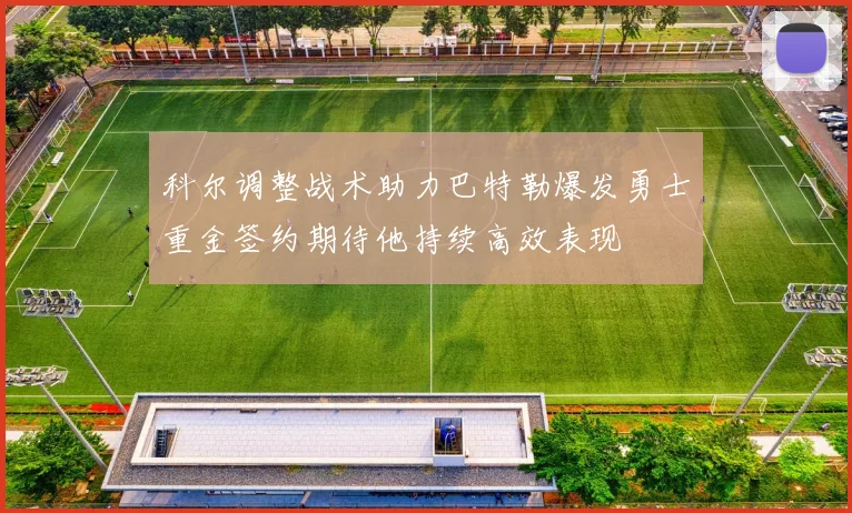 科尔调整战术助力巴特勒爆发勇士重金签约期待他持续高效表现