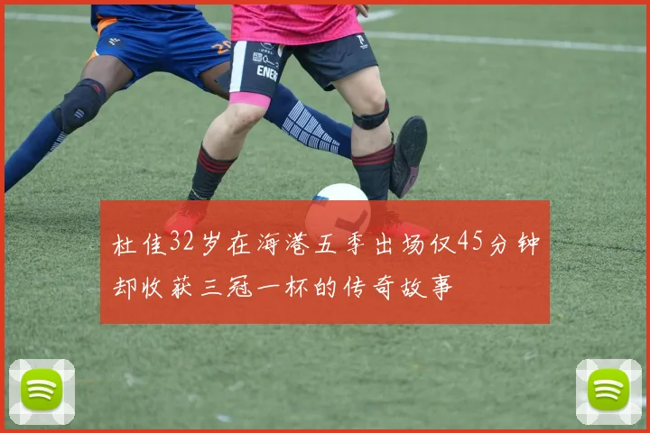 杜佳32岁在海港五季出场仅45分钟却收获三冠一杯的传奇故事