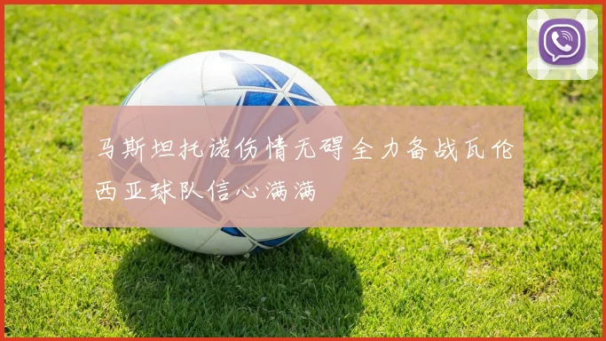 马斯坦托诺伤情无碍全力备战瓦伦西亚球队信心满满